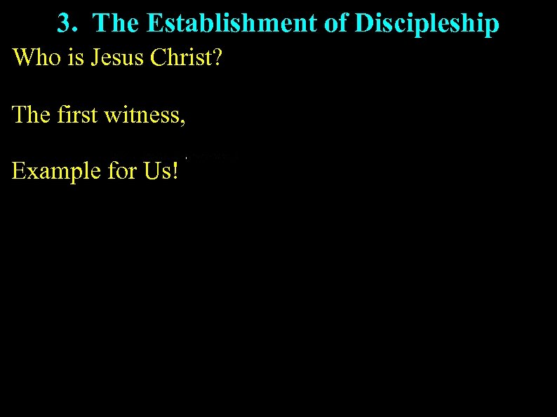 3. The Establishment of Discipleship Who is Jesus Christ? The first witness, Example for
