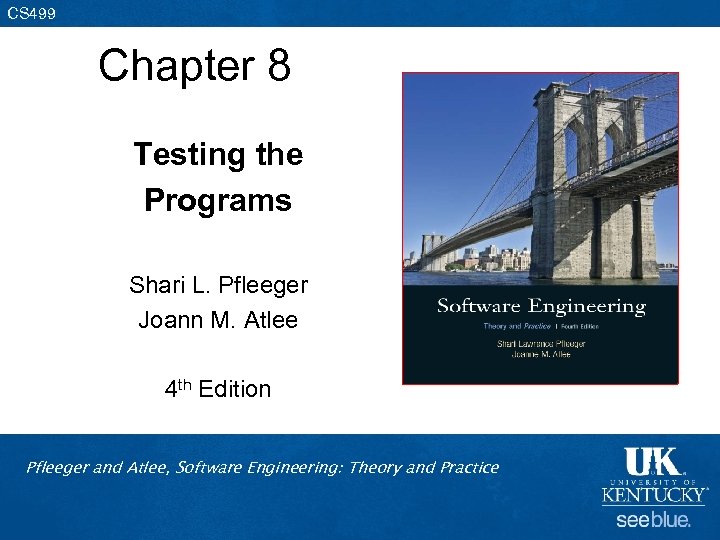 CS 499 Chapter 8 Testing the Programs Shari L. Pfleeger Joann M. Atlee 4
