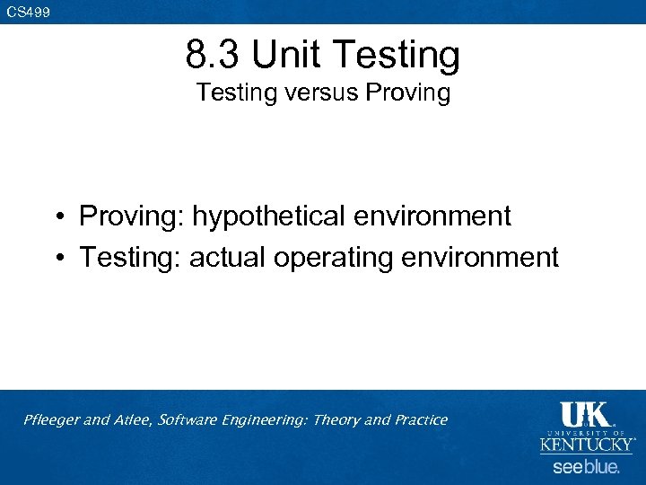 CS 499 8. 3 Unit Testing versus Proving • Proving: hypothetical environment • Testing: