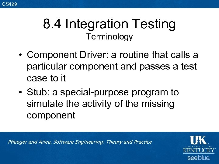 CS 499 8. 4 Integration Testing Terminology • Component Driver: a routine that calls