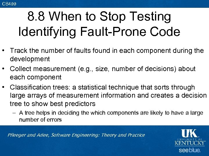 CS 499 8. 8 When to Stop Testing Identifying Fault-Prone Code • Track the
