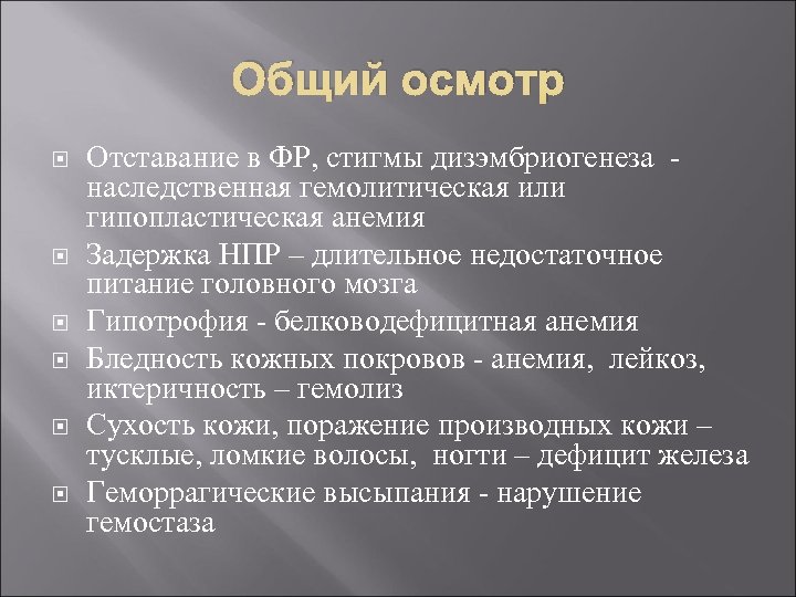 Общий осмотр Отставание в ФР, стигмы дизэмбриогенеза наследственная гемолитическая или гипопластическая анемия Задержка НПР