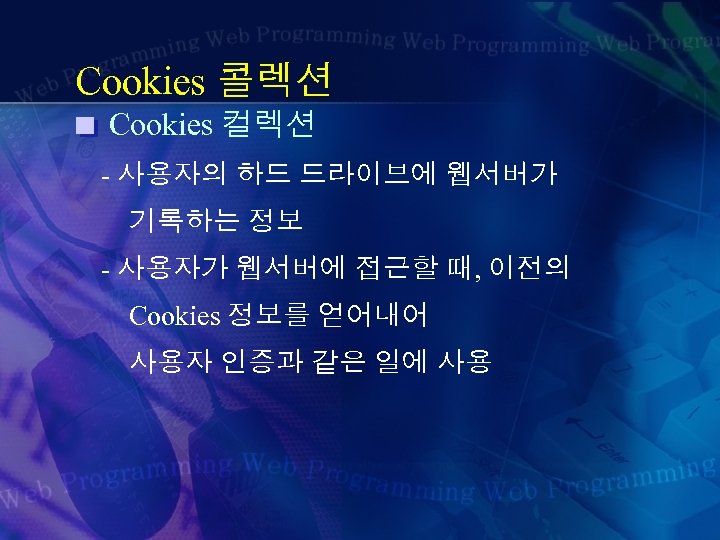 Cookies 콜렉션 Cookies 컬렉션 - 사용자의 하드 드라이브에 웹서버가 기록하는 정보 - 사용자가 웹서버에
