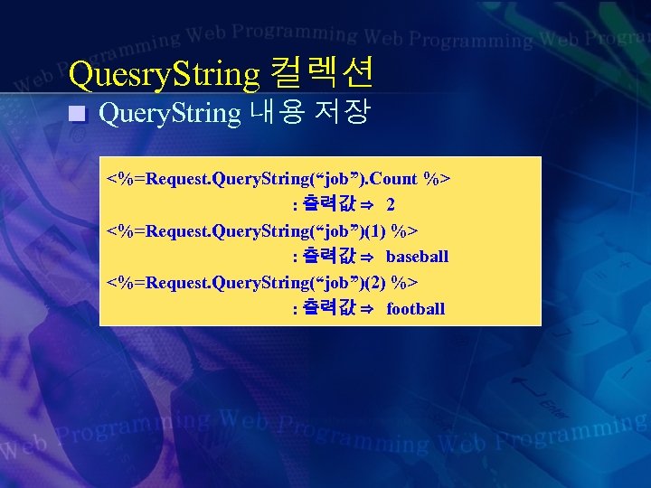 Quesry. String 컬렉션 Query. String 내용 저장 <%=Request. Query. String(“job”). Count %> : 출력값