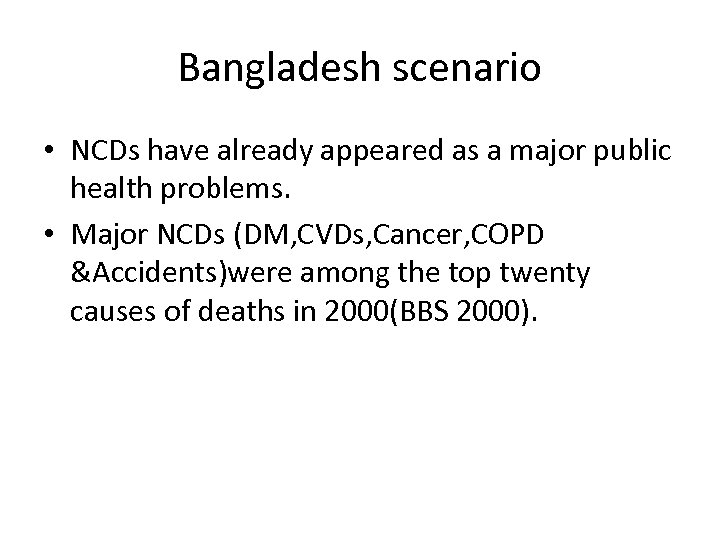 Bangladesh scenario • NCDs have already appeared as a major public health problems. •