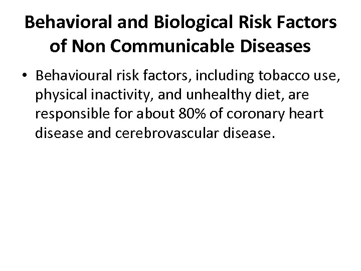 Behavioral and Biological Risk Factors of Non Communicable Diseases • Behavioural risk factors, including