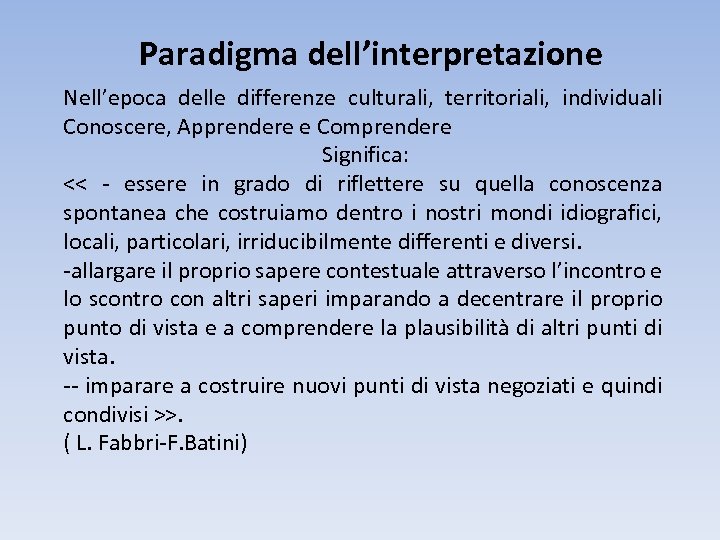 Paradigma dell’interpretazione Nell’epoca delle differenze culturali, territoriali, individuali Conoscere, Apprendere e Comprendere Significa: <<