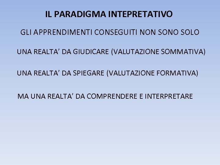 IL PARADIGMA INTEPRETATIVO GLI APPRENDIMENTI CONSEGUITI NON SONO SOLO UNA REALTA’ DA GIUDICARE (VALUTAZIONE