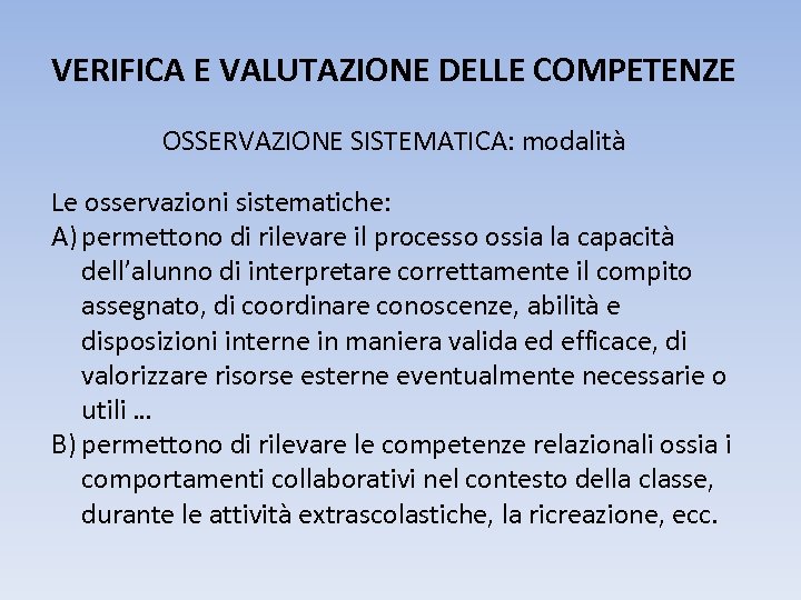 VERIFICA E VALUTAZIONE DELLE COMPETENZE OSSERVAZIONE SISTEMATICA: modalità Le osservazioni sistematiche: A) permettono di