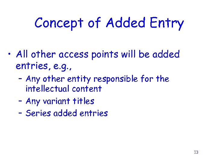 Concept of Added Entry • All other access points will be added entries, e.