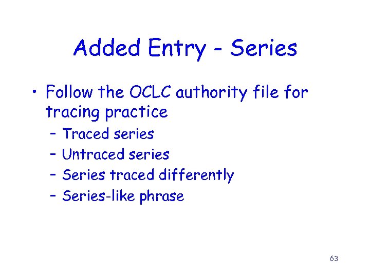 Added Entry - Series • Follow the OCLC authority file for tracing practice –