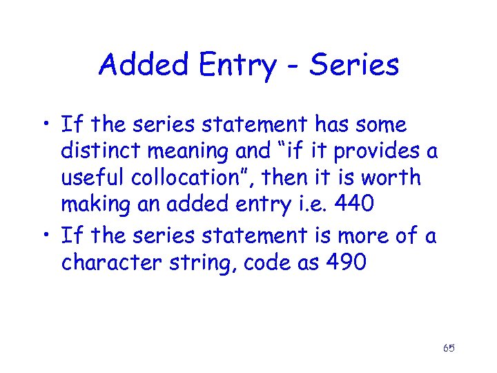 Added Entry - Series • If the series statement has some distinct meaning and