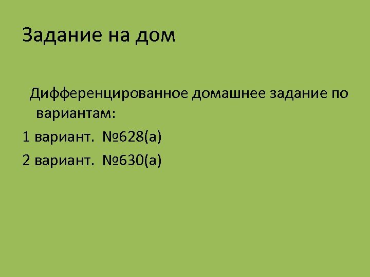 Задание на дом Дифференцированное домашнее задание по вариантам: 1 вариант. № 628(а) 2 вариант.