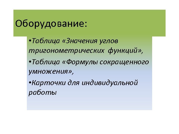 Оборудование: • Таблица «Значения углов тригонометрических функций» , • Таблица «Формулы сокращенного умножения» ,