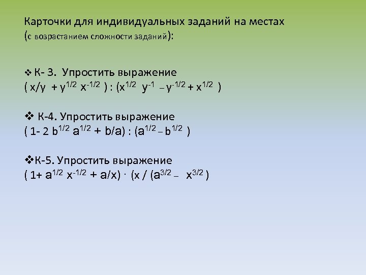 Карточки для индивидуальных заданий на местах (с возрастанием сложности заданий): v К- 3. Упростить