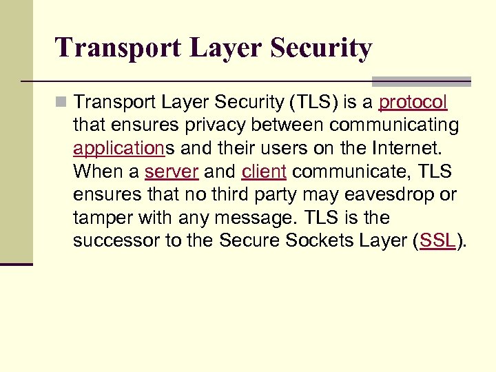Transport Layer Security n Transport Layer Security (TLS) is a protocol that ensures privacy