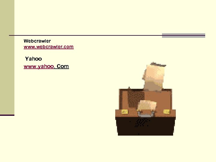 Webcrawler www. webcrawler. com Yahoo www. yahoo. Com 