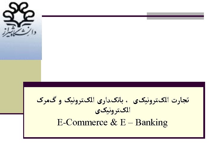  ﺗﺠﺎﺭﺕ ﺍﻟکﺘﺮﻭﻧﻴکی ، ﺑﺎﻧکﺪﺍﺭی ﺍﻟکﺘﺮﻭﻧﻴک ﻭ گﻤﺮک ﺍﻟکﺘﺮﻭﻧﻴکی E-Commerce & E – Banking