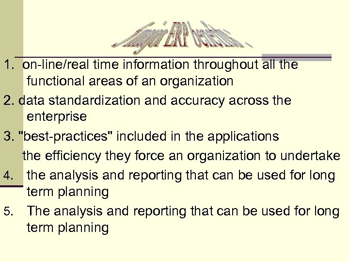 1. on-line/real time information throughout all the functional areas of an organization 2. data