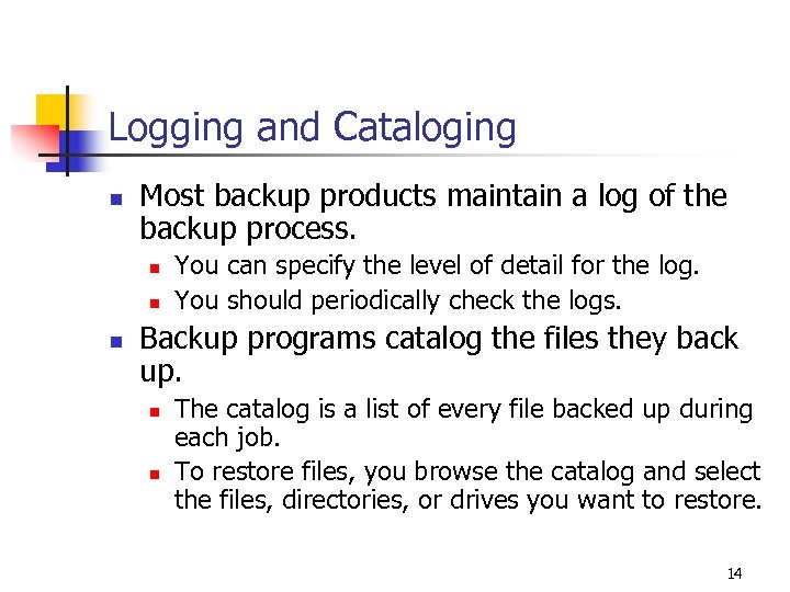 Logging and Cataloging n Most backup products maintain a log of the backup process.