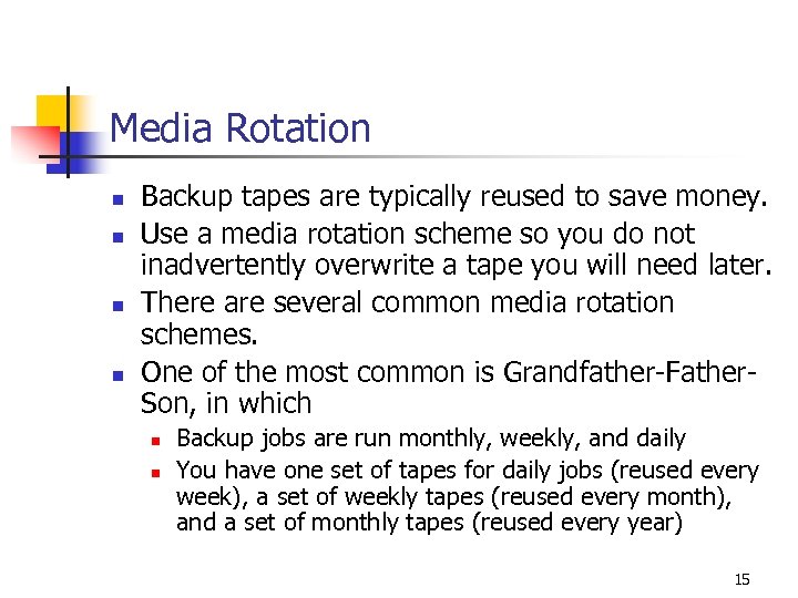 Media Rotation n n Backup tapes are typically reused to save money. Use a