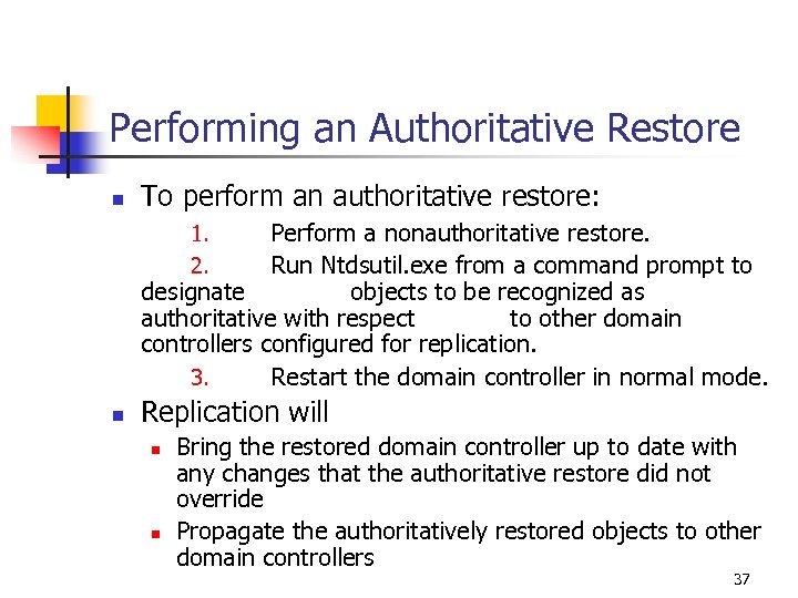 Performing an Authoritative Restore n To perform an authoritative restore: Perform a nonauthoritative restore.