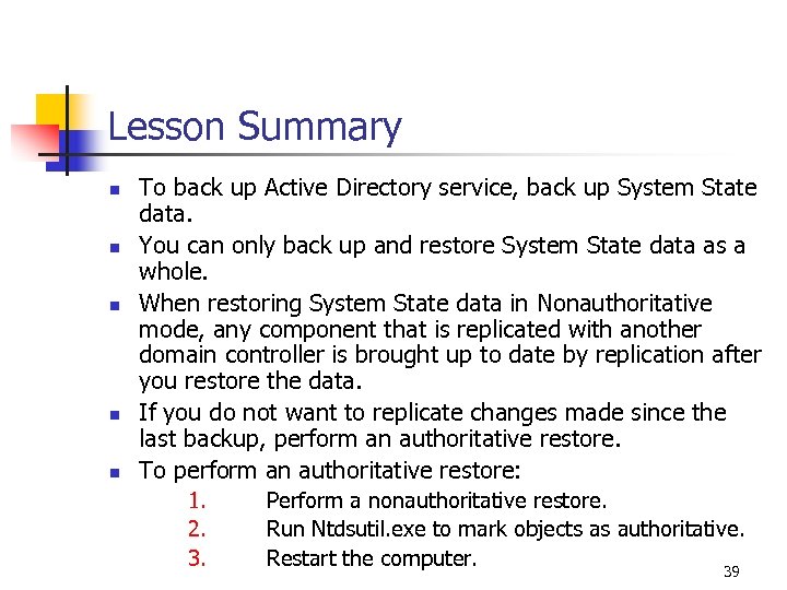 Lesson Summary n n n To back up Active Directory service, back up System