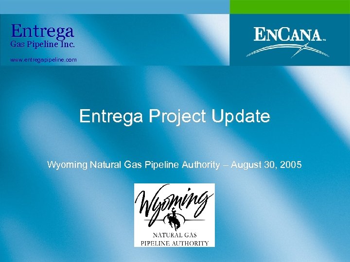 Entrega Gas Pipeline Inc. www. entregapipeline. com Entrega Project Update Wyoming Natural Gas Pipeline