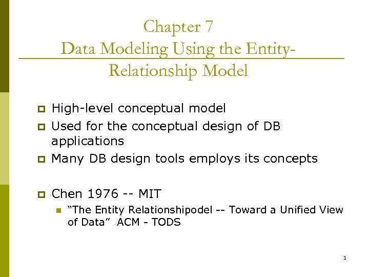 Chapter 7 Data Modeling Using the Entity. Relationship Model p High-level conceptual model Used