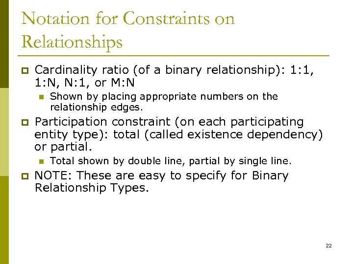 Notation for Constraints on Relationships p Cardinality ratio (of a binary relationship): 1: 1,