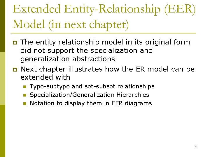 Extended Entity-Relationship (EER) Model (in next chapter) p p The entity relationship model in