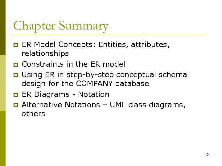 Chapter Summary p p p ER Model Concepts: Entities, attributes, relationships Constraints in the