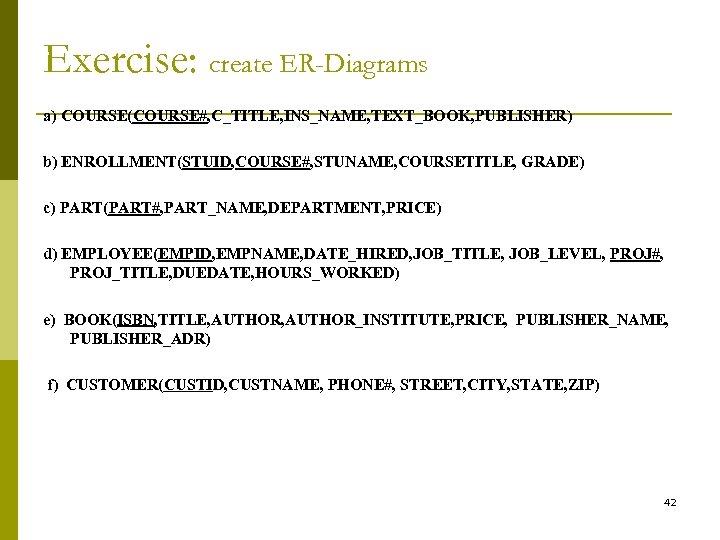 Exercise: create ER-Diagrams a) COURSE(COURSE#, C_TITLE, INS_NAME, TEXT_BOOK, PUBLISHER) b) ENROLLMENT(STUID, COURSE#, STUNAME, COURSETITLE,