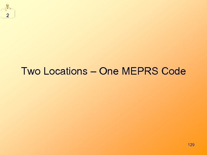 2 Two Locations – One MEPRS Code 129 