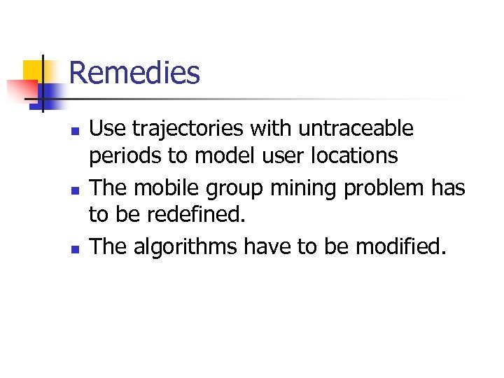 Remedies n n n Use trajectories with untraceable periods to model user locations The