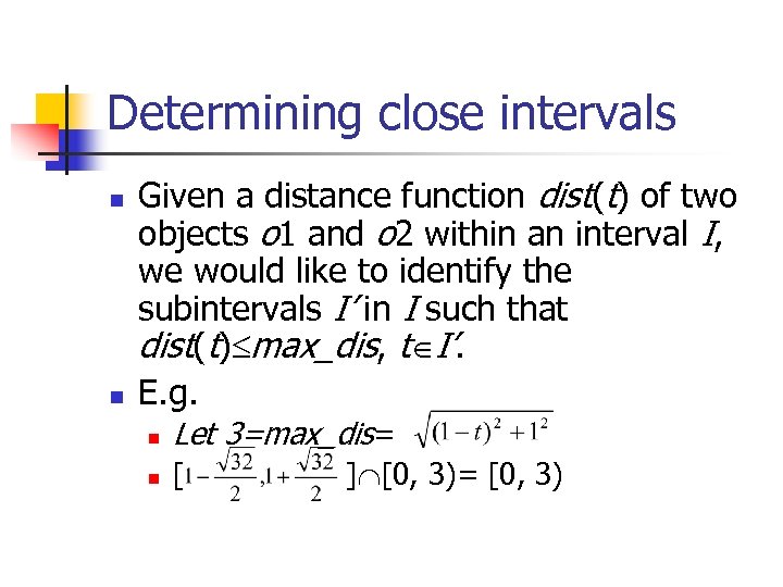 Determining close intervals n n Given a distance function dist(t) of two objects o