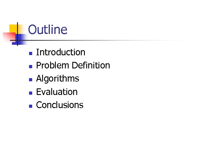 Outline n n n Introduction Problem Definition Algorithms Evaluation Conclusions 