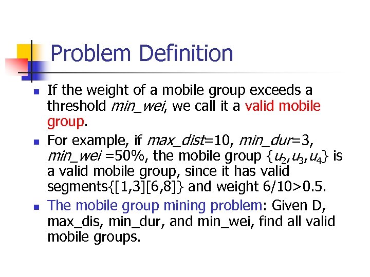 Problem Definition n If the weight of a mobile group exceeds a threshold min_wei,
