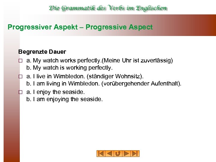 Progressiver Aspekt – Progressive Aspect Begrenzte Dauer ¨ a. My watch works perfectly. (Meine