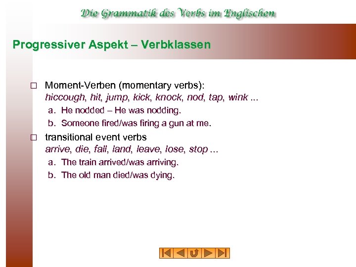 Progressiver Aspekt – Verbklassen ¨ Moment-Verben (momentary verbs): hiccough, hit, jump, kick, knock, nod,