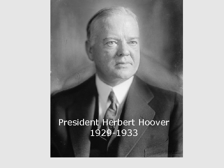 President Herbert Hoover 1929 -1933 