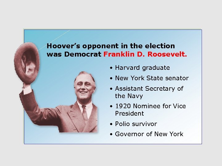 Hoover’s opponent in the election was Democrat Franklin D. Roosevelt. • Harvard graduate •