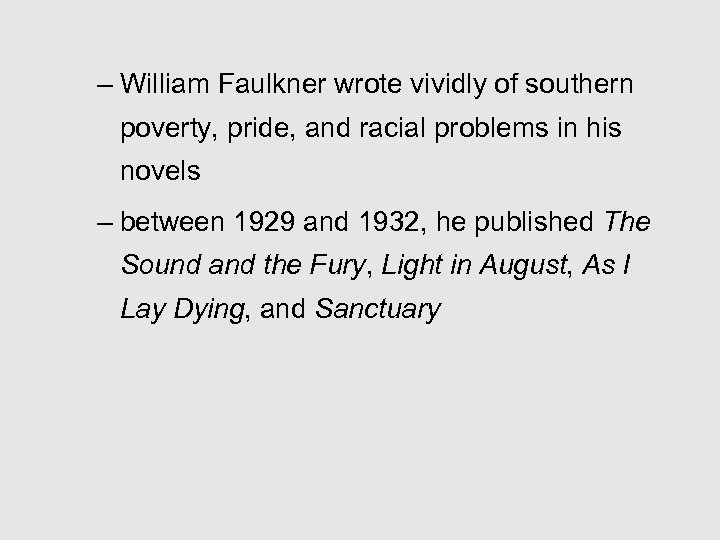– William Faulkner wrote vividly of southern poverty, pride, and racial problems in his