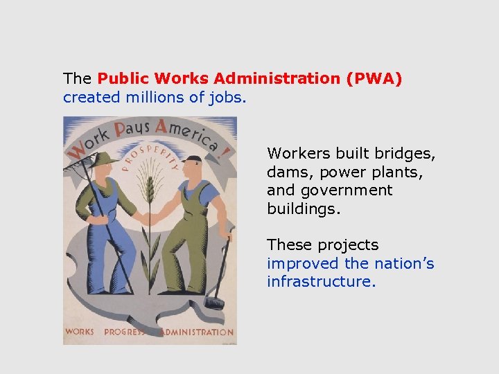 The Public Works Administration (PWA) created millions of jobs. Workers built bridges, dams, power