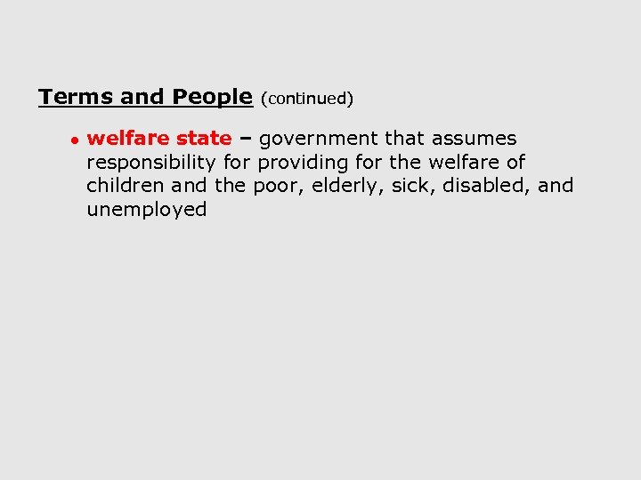 Terms and People ● (continued) welfare state – government that assumes responsibility for providing
