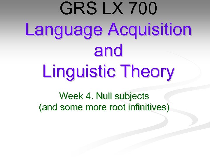 GRS LX 700 Language Acquisition and Linguistic Theory Week 4. Null subjects (and some
