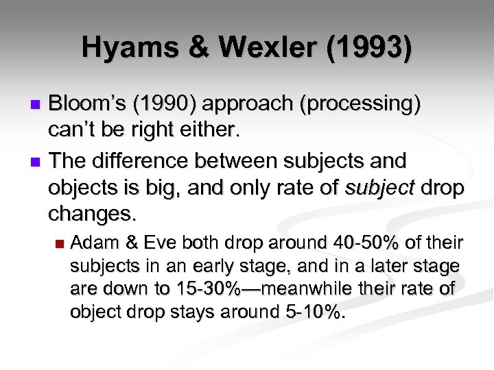 Hyams & Wexler (1993) Bloom’s (1990) approach (processing) can’t be right either. n The