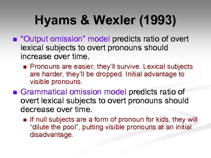 Hyams & Wexler (1993) n “Output omission” model predicts ratio of overt lexical subjects