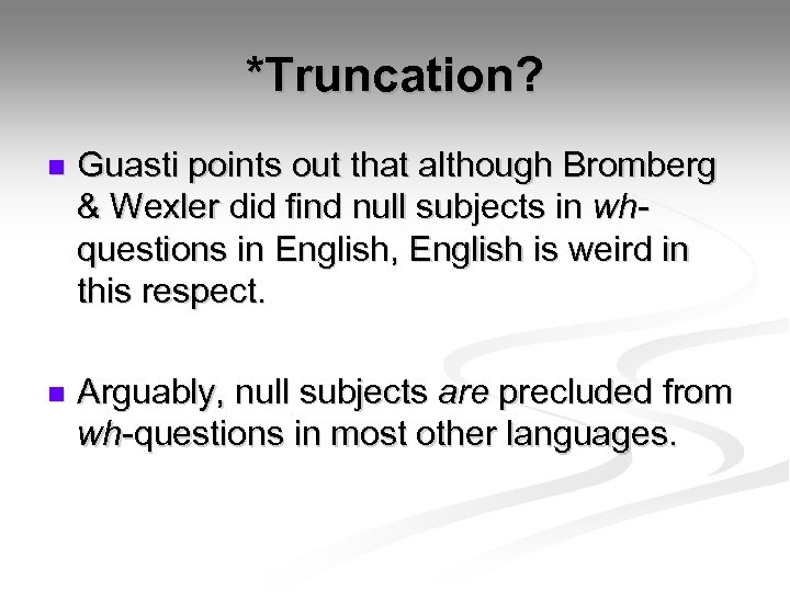 *Truncation? n Guasti points out that although Bromberg & Wexler did find null subjects