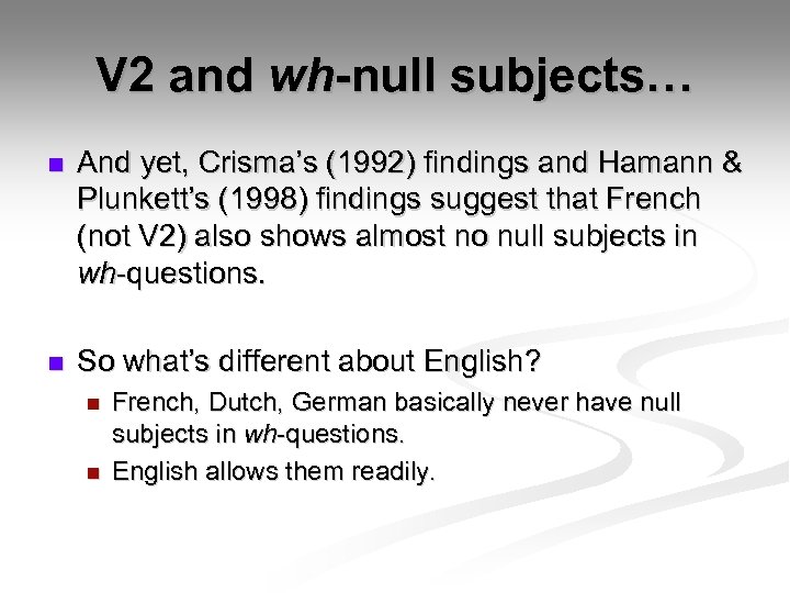 V 2 and wh-null subjects… n And yet, Crisma’s (1992) findings and Hamann &